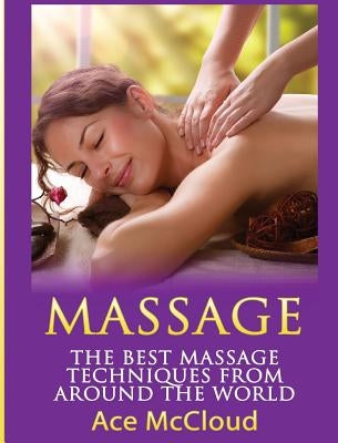 Massage: The Best Massage Techniques From Around The World by McCloud, Ace