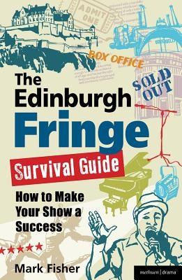 The Edinburgh Fringe Survival Guide: How to Make Your Show A Success by Fisher, Mark