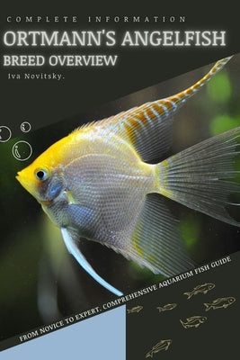 Ortmann's Angelfish: From Novice to Expert. Comprehensive Aquarium Fish Guide by Novitsky, Iva