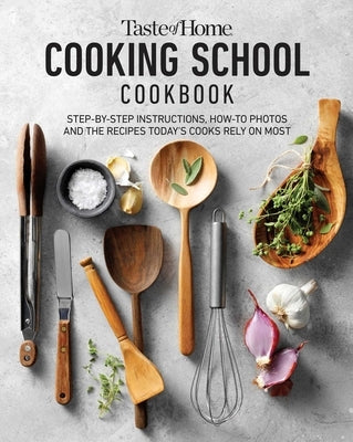 Taste of Home Cooking School Cookbook: Learn to Cook the Meals You Can Rely on Forever by Taste of Home