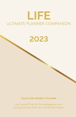 2023 Life Ultimate Planner Companion Goals and Priority Planner: Top Tips and Tricks for Time Management and Getting the Most From Your Life Ultimate by Jackson, Cheryl
