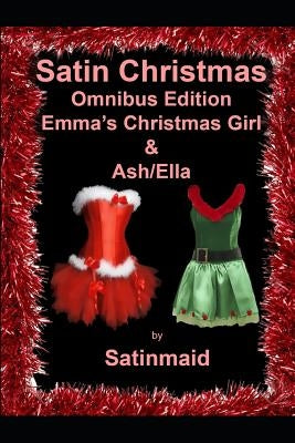 Satin Christmas Omnibus Edition: Emma's Christmas Girl & Ash/Ella by Satinmaid