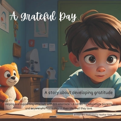 A Grateful Day - A story about developing gratitude: Helping and supporting little kids with BIG emotions - A series for educators, parents, and anyon by Timm Lpc, Heather