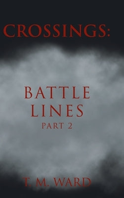 Crossings: Battle Lines: Part 2 by Ward, T. M.
