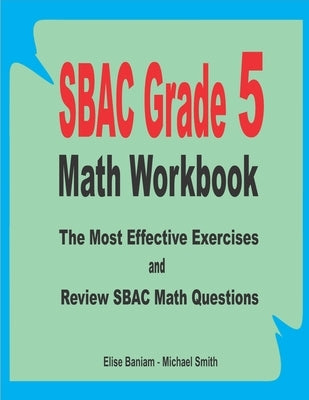 SBAC Grade 5 Math Workbook: The Most Effective Exercises and Review SBAC Math Questions by Smith, Michael