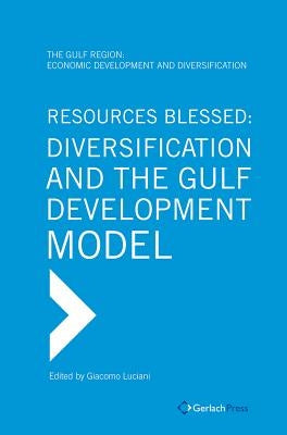 Resources Blessed: Diversification and the Gulf Development Model by Luciani, Giacomo
