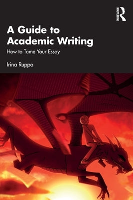 A Guide to Academic Writing: How to Tame Your Essay by Ruppo, Irina