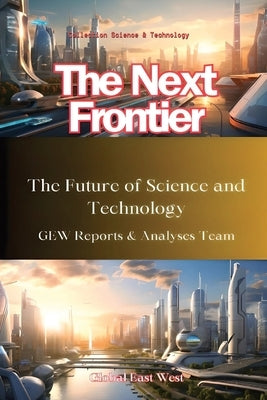 The Next Frontier: The Future of Science and Technology by Reports &. Analyses Team, Gew