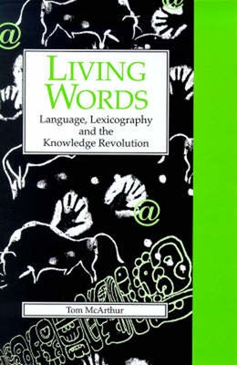 Living Words: Language, Lexicography, and the Knowledge Revolution by McArthur, Tom