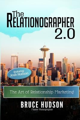 The Relationographer 2.0: The Art Of Relationship Marketing by Hudson, Josh