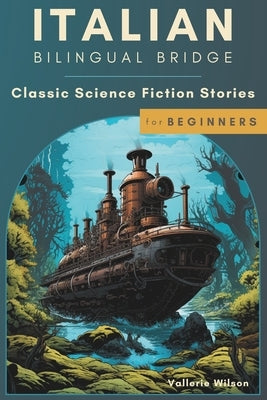 Italian Bilingual Bridge: Classic Science Fiction Stories for Beginners by Wilson, Vallerie
