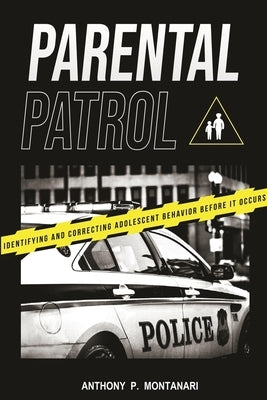 Parental Patrol: Identifying and Correcting Adolescent Behavior Before It Occurs by Montanari, Anthony P.