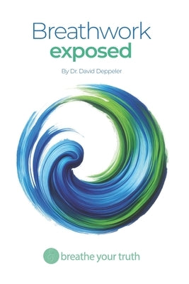 Breathwork Exposed: What Works, What's Dangerous, and the Right Way to Breathe by Long, Michael E.