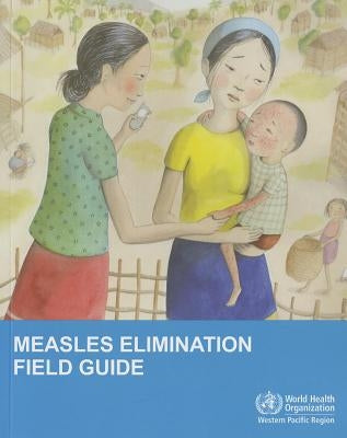 Measles Elimination Field Guide by Who Regional Office for the Western Paci