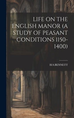 Life on the English Manor (a Study of Peasant Conditions 1150-1400) by Hsbennett, Hsbennett