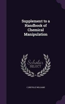 Supplement to a Handbook of Chemical Manipulation by Williams, C. Greville