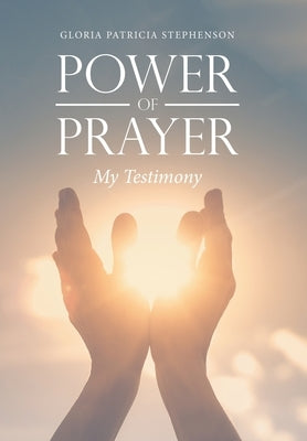 Power of Prayer: My Testimony by Stephenson, Gloria Patricia