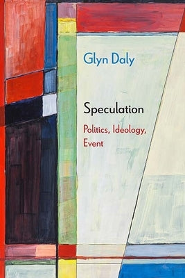 Speculation: Politics, Ideology, Event by Daly, Glyn