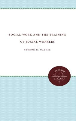 Social Work and the Training of Social Workers by Walker, Sydnor H.