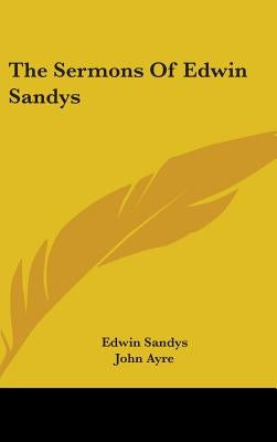 The Sermons Of Edwin Sandys by Sandys, Edwin