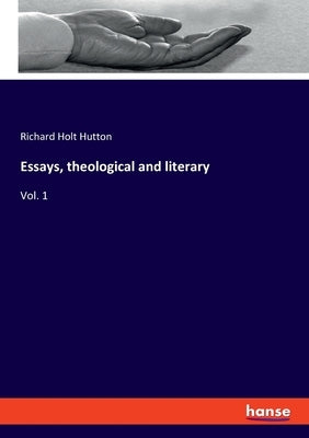 Essays, theological and literary: Vol. 1 by Hutton, Richard Holt