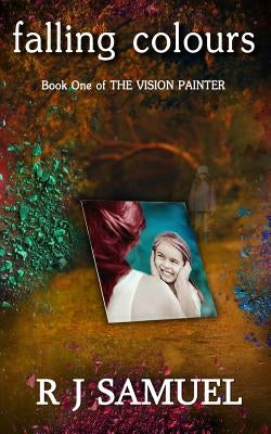 Falling Colours: The Misadventures of a Vision Painter by Samuel, R. J.