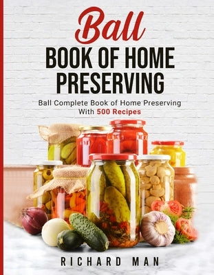 Ball Book of Home Preserving by Man, Richard
