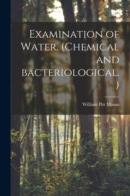Examination of Water. (Chemical and Bacteriological.) by Mason, William Pitt 1853-1937
