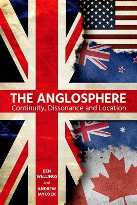 The Anglosphere: Continuity, Dissonance and Location by Wellings, Ben