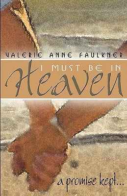 I Must Be In Heaven, A Promise Kept by Faulkner, Valerie Anne