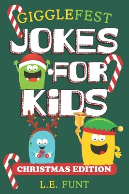 GiggleFest Jokes For Kids - Christmas Edition: 300 Silly Christmas Puns, Riddles, Tongue Twisters and Knock Knock Jokes For Ages 6 to10 by Funt, L. E.