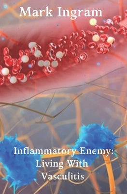 Inflammatory Enemy: Living With Vasculitis by Meek