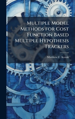 Multiple Model Methods for Cost Function Based Multiple Hypothesis Trackers by Kozak, Matthew C.