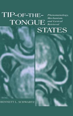 Tip-of-the-tongue States: Phenomenology, Mechanism, and Lexical Retrieval by Schwartz, Bennett L.