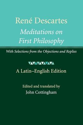 René Descartes: Meditations on First Philosophy: With Selections from the Objections and Replies by Cottingham, John