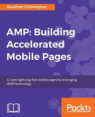 Amp: Building Accelerated Mobile Pages by O'Donoghue, Ruadhan