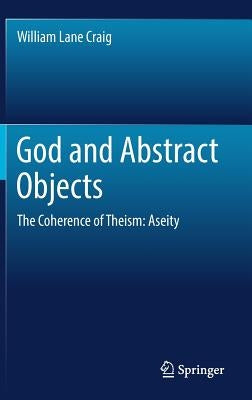God and Abstract Objects: The Coherence of Theism: Aseity by Craig, William Lane