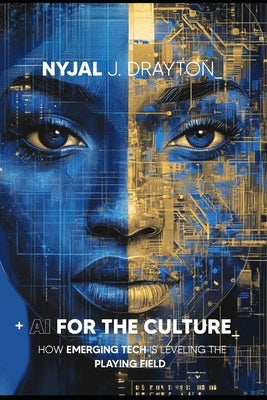 AI For The Culture: How Emerging Tech Is Leveling The Playing Field by Drayton, Nyjal J.