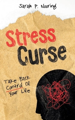 Stress Curse: Take Back Control Of Your Life by Nooring, Sarah P.
