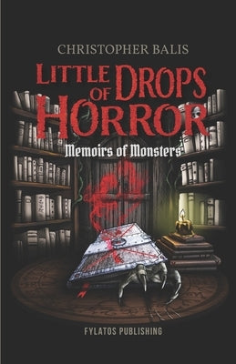 Little Drops of Horror: Memoirs of Monsters by Balis, Christopher