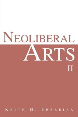 Neoliberal Arts II by Ferreira, Keith N.