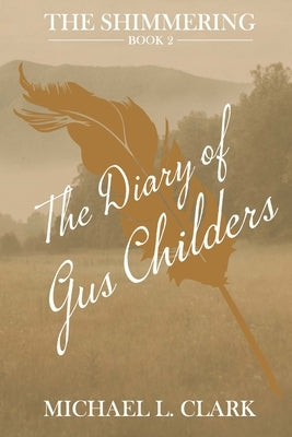 The Diary of Gus Childers: The Shimmering - Book Two by Clark, Michael