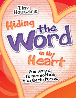 Hiding the Word in My Heart: Fun Ways to Memorize the Scriptures by Tina Houser