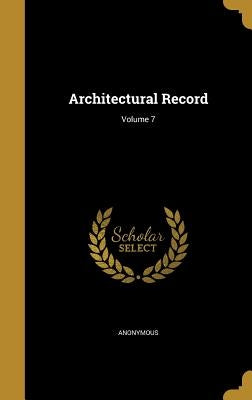 Architectural Record; Volume 7 by Anonymous