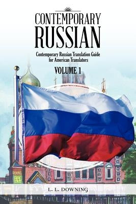 Contemporary Russian: Contemporary Russian Translation Guide for American Translators by Downing, L. L.