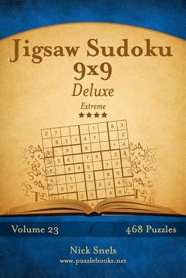 Jigsaw Sudoku 9x9 Deluxe - Extreme - Volume 23 - 468 Logic Puzzles by Snels, Nick
