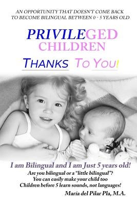 Privileged Children Thanks to You!: I am Bilingual and I am Just 5 Years Old! by Pla, Maria del Pilar