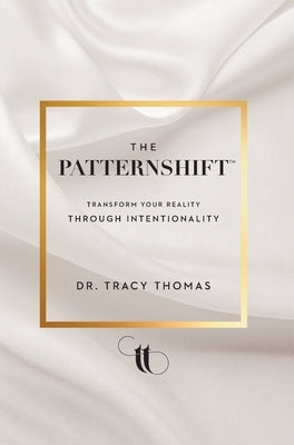 The PatternShift (TM): Transform Your Reality Through Intentionality by Thomas, Tracy