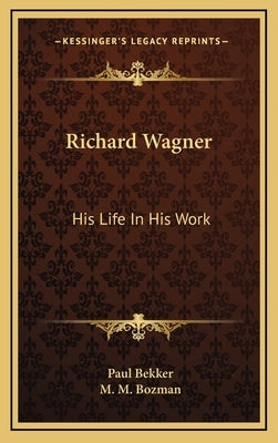 Richard Wagner: His Life in His Work by Bekker, Paul