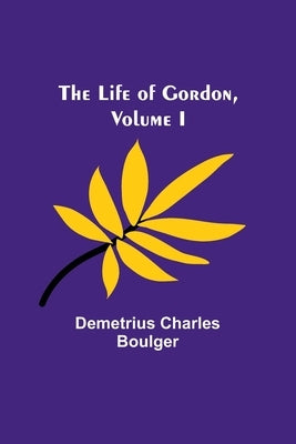 The Life of Gordon, Volume I by Charles Boulger, Demetrius